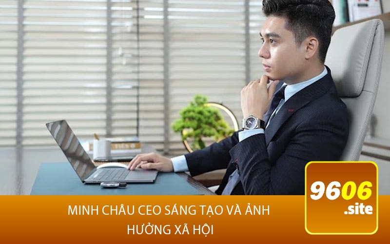 Minh Châu Ceo Sáng Tạo và Ảnh 
Hưởng Xã Hội