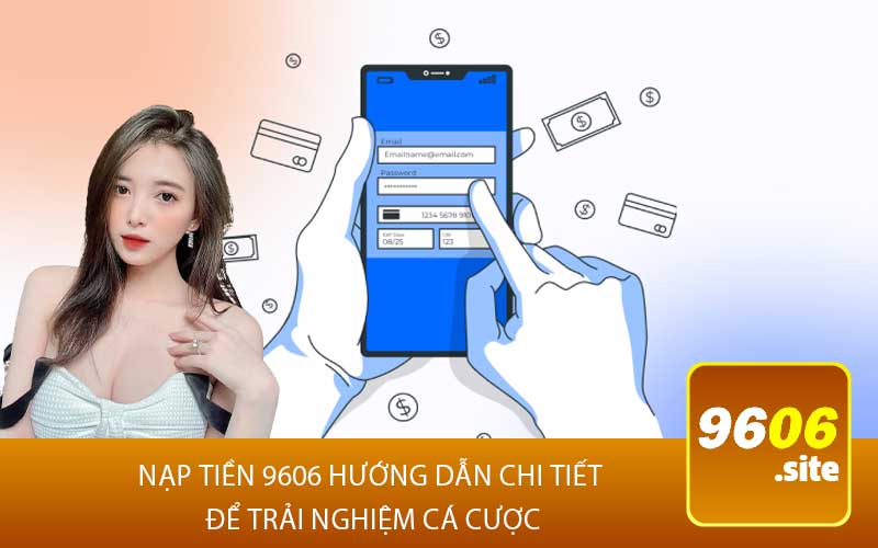 Nạp Tiền 9606 Hướng Dẫn Chi Tiết Để Trải Nghiệm Cá Cược