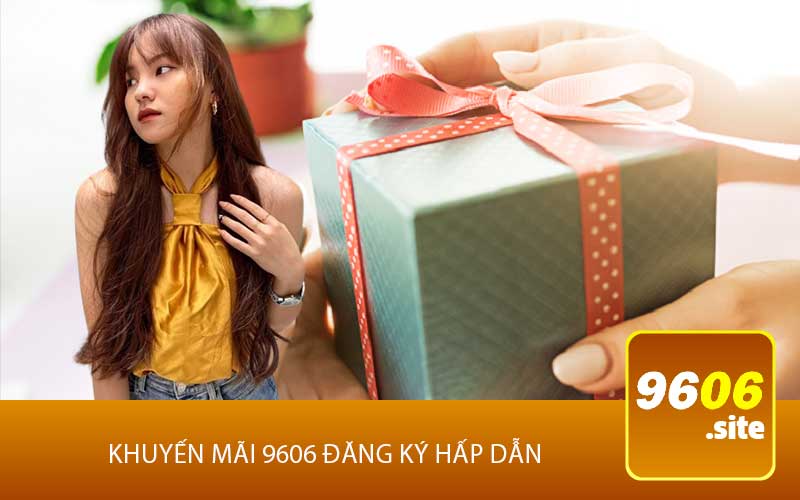 khuyến mãi 9606 Đăng Ký Hấp Dẫn