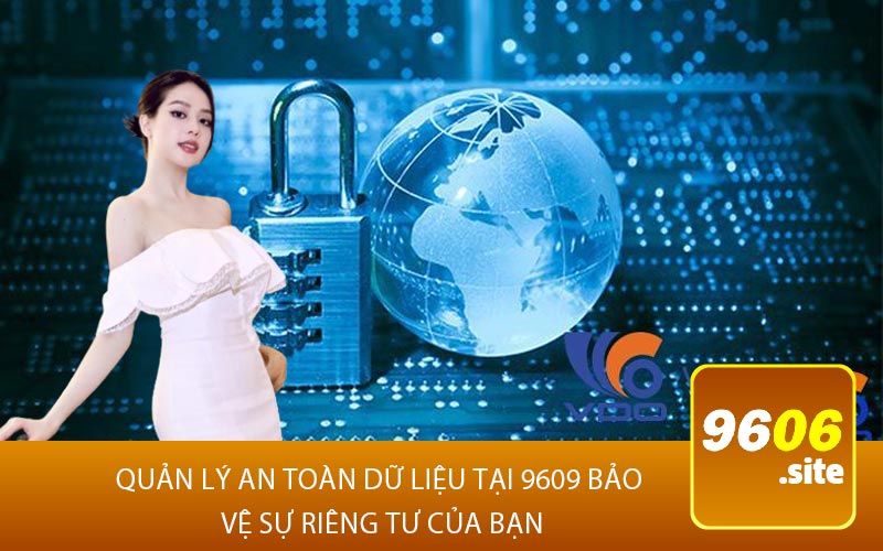 Quản Lý An Toàn Dữ Liệu tại 9609 Bảo 
Vệ Sự Riêng Tư Của Bạn